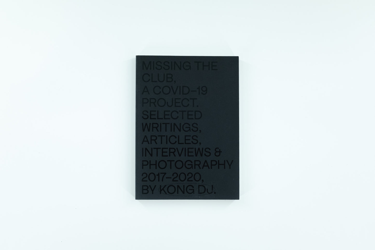 Missing The Club, a Covid-19 Project. Selected Writing, Articles, Interviews & Photography 2017-2020. By Kong DJ.