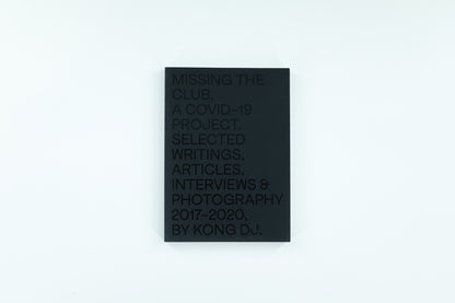 Missing The Club, a Covid-19 Project. Selected Writing, Articles, Interviews & Photography 2017-2020. By Kong DJ.