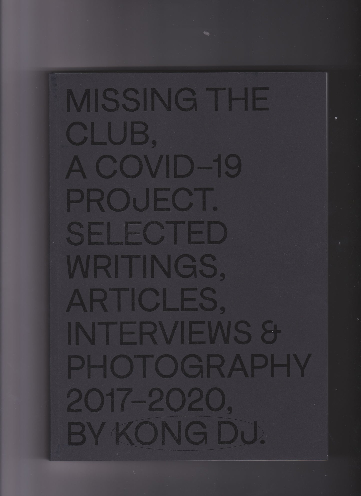 Missing The Club, a Covid-19 Project. Selected Writing, Articles, Interviews & Photography 2017-2020. By Kong DJ.